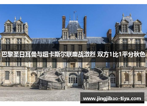 巴黎圣日耳曼与纽卡斯尔联鏖战激烈 双方1比1平分秋色