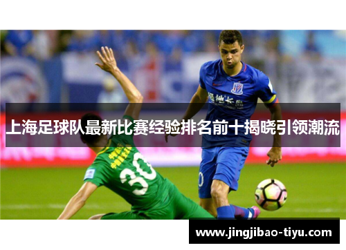 上海足球队最新比赛经验排名前十揭晓引领潮流