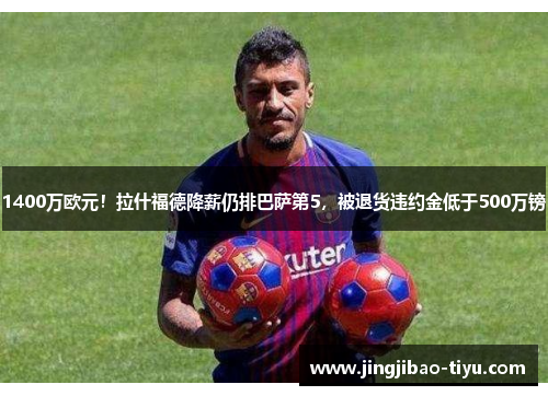 1400万欧元！拉什福德降薪仍排巴萨第5，被退货违约金低于500万镑
