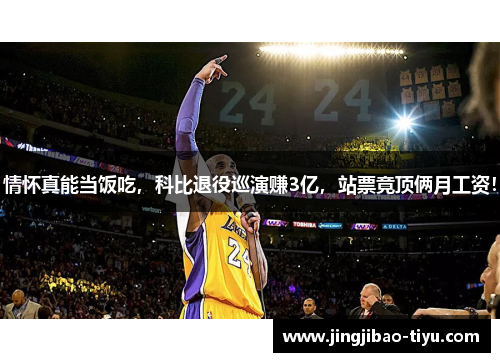 情怀真能当饭吃，科比退役巡演赚3亿，站票竟顶俩月工资！